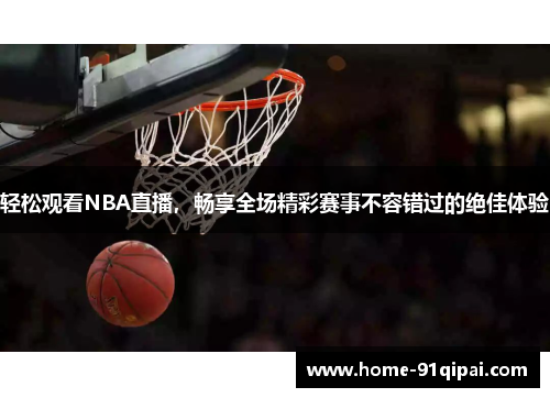 轻松观看NBA直播，畅享全场精彩赛事不容错过的绝佳体验